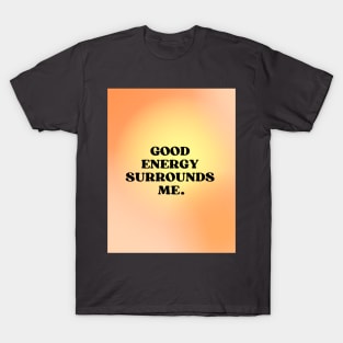 Good Energy Surrounds Me Manifestation T-Shirt